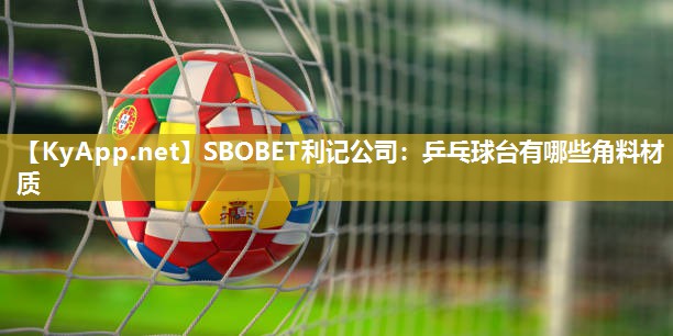 SBOBET利记公司：乒乓球台有哪些角料材质