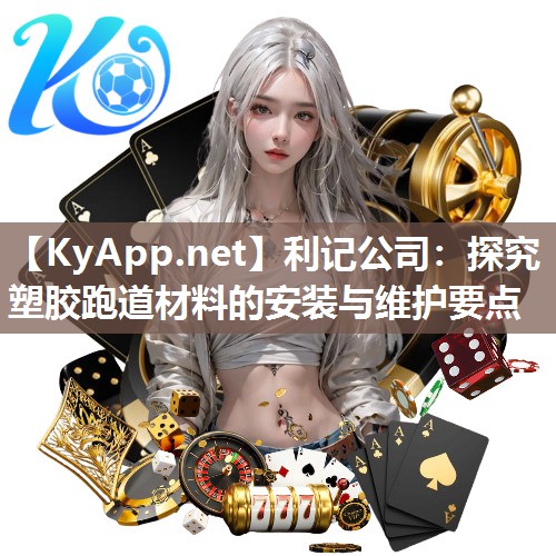 利记公司：探究塑胶跑道材料的安装与维护要点