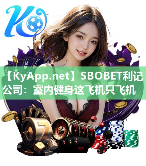 SBOBET利记公司：室内健身这飞机只飞机