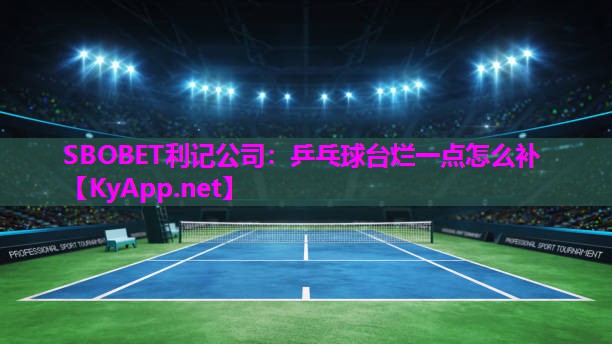 SBOBET利记公司：乒乓球台烂一点怎么补