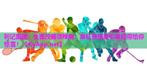 利记集团：全面改善颈椎病：单杠颈椎牵引单杠带给你惊喜！