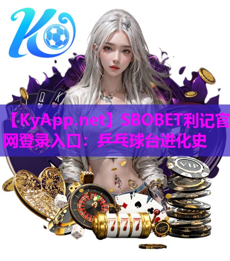 SBOBET利记官网登录入口：乒乓球台进化史