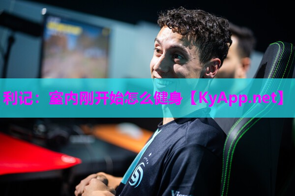 利记：室内刚开始怎么健身