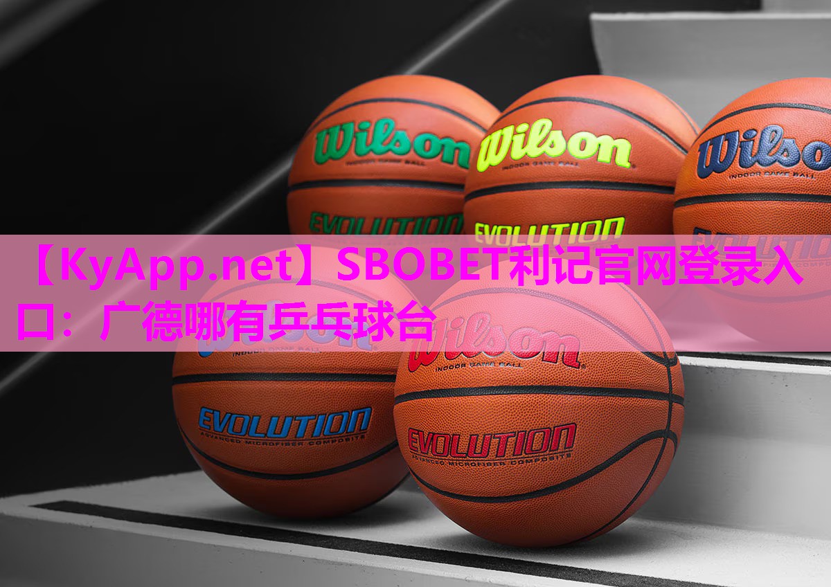 SBOBET利记官网登录入口：广德哪有乒乓球台