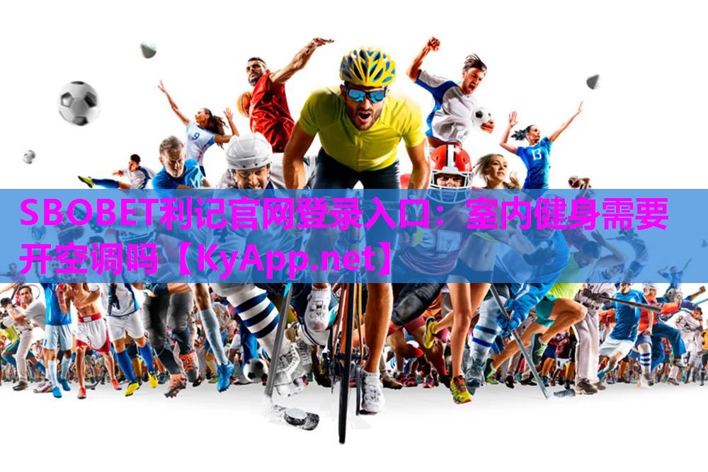 SBOBET利记官网登录入口：室内健身需要开空调吗