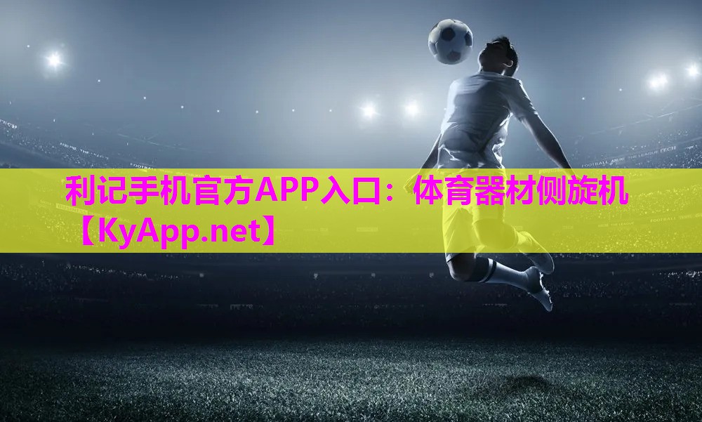 利记手机官方APP入口：体育器材侧旋机