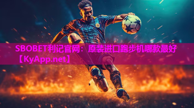 SBOBET利记官网：原装进口跑步机哪款最好
