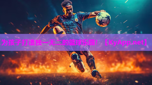 为孩子打造独一无二的篮球乐园! 为孩子打造独一无二的篮球乐园!