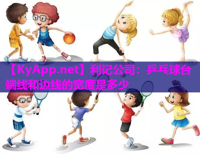 乒乓球台端线和边线的宽度是多少 乒乓球台端线和边线的宽度是多少
