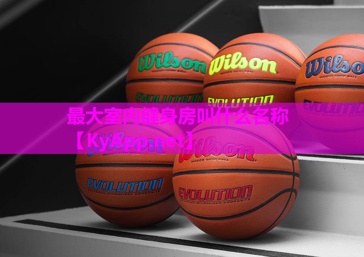 最大室内健身房叫什么名称 最大室内健身房叫什么名称