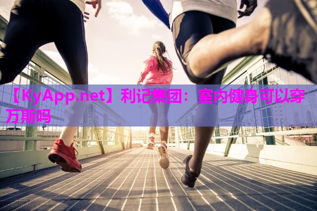 室内健身可以穿万斯吗 室内健身可以穿万斯吗
