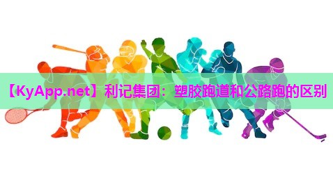 塑胶跑道和公路跑的区别 塑胶跑道和公路跑的区别