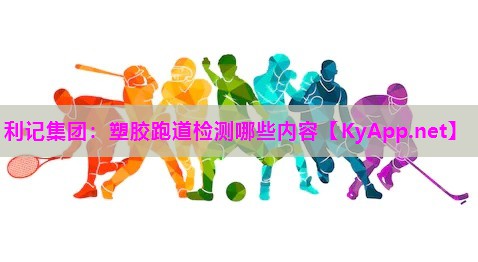 塑胶跑道检测哪些内容 塑胶跑道检测哪些内容