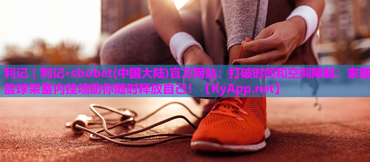 打破时间和空间限制:家庭篮球架室内挂墙助你随时释放自己! 打破时间和空间限制:家庭篮球架室内挂墙助你随时释放自己!